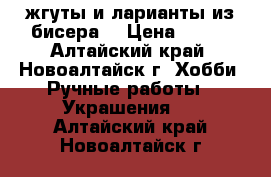 жгуты и ларианты из бисера  › Цена ­ 850 - Алтайский край, Новоалтайск г. Хобби. Ручные работы » Украшения   . Алтайский край,Новоалтайск г.